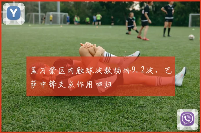 莱万禁区内触球次数场均9.2次,巴萨中锋支点作用回归